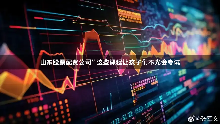 山东股票配资公司”这些课程让孩子们不光会考试