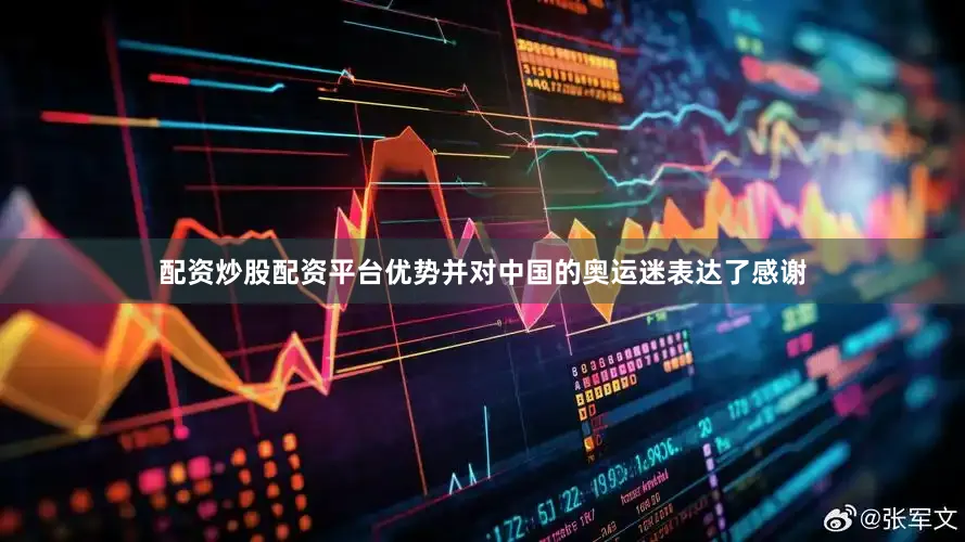 配资炒股配资平台优势并对中国的奥运迷表达了感谢