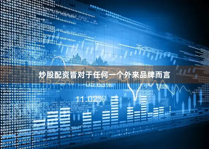 炒股配资皆对于任何一个外来品牌而言