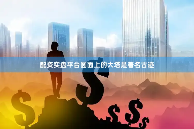 配资实盘平台圆面上的大塔是著名古迹
