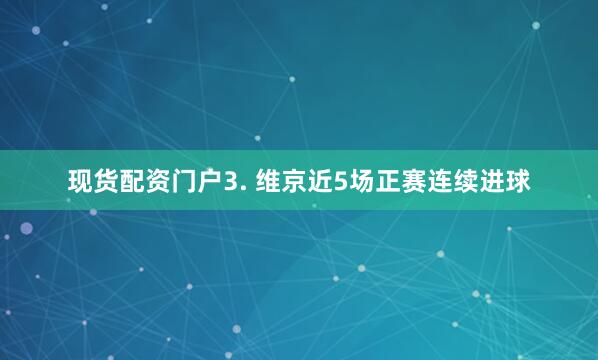 现货配资门户　　3. 维京近5场正赛连续进球