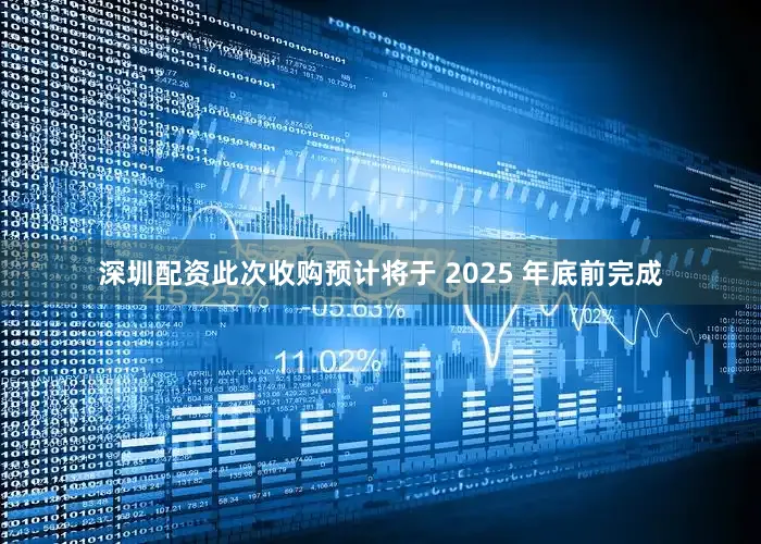 深圳配资此次收购预计将于 2025 年底前完成