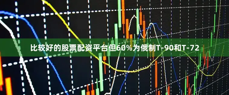 比较好的股票配资平台但60%为俄制T-90和T-72